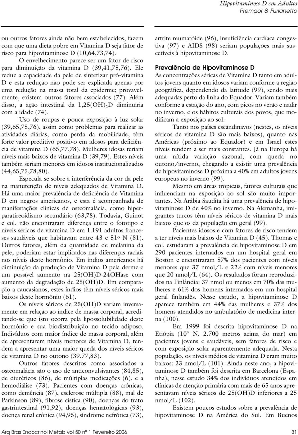 Ele reduz a capacidade da pele de sintetizar pró-vitamina D e esta redução não pode ser explicada apenas por uma redução na massa total da epiderme; provavelmente, existem outros fatores associados