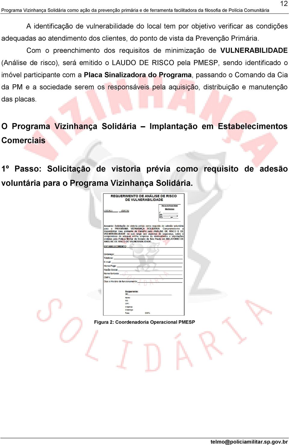 Placa Sinalizadora do Programa, passando o Comando da Cia da PM e a sociedade serem os responsáveis pela aquisição, distribuição e manutenção das placas.