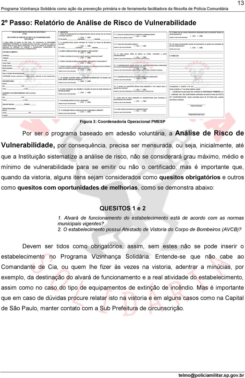 não o certificado, mas é importante que, quando da vistoria, alguns itens sejam considerados como quesitos obrigatórios e outros como quesitos com oportunidades de melhorias, como se demonstra