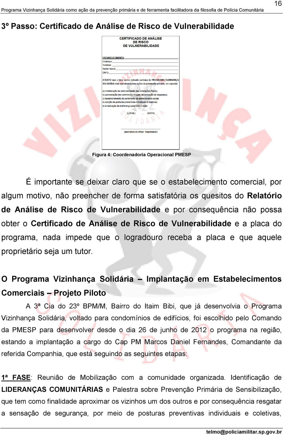 programa, nada impede que o logradouro receba a placa e que aquele proprietário seja um tutor.