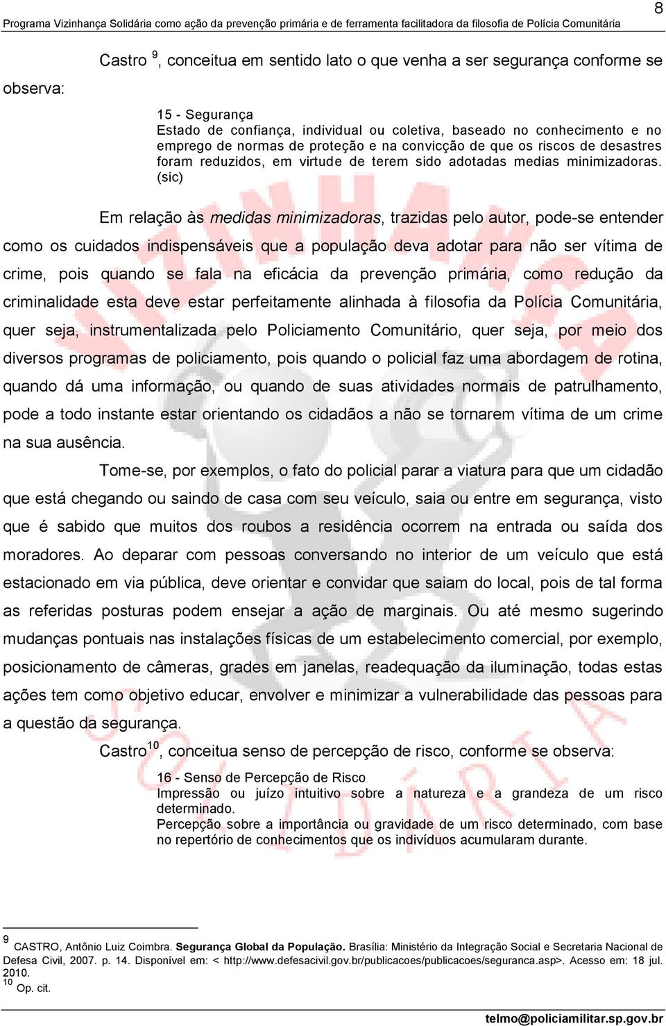 (sic) Em relação às medidas minimizadoras, trazidas pelo autor, pode-se entender como os cuidados indispensáveis que a população deva adotar para não ser vítima de crime, pois quando se fala na