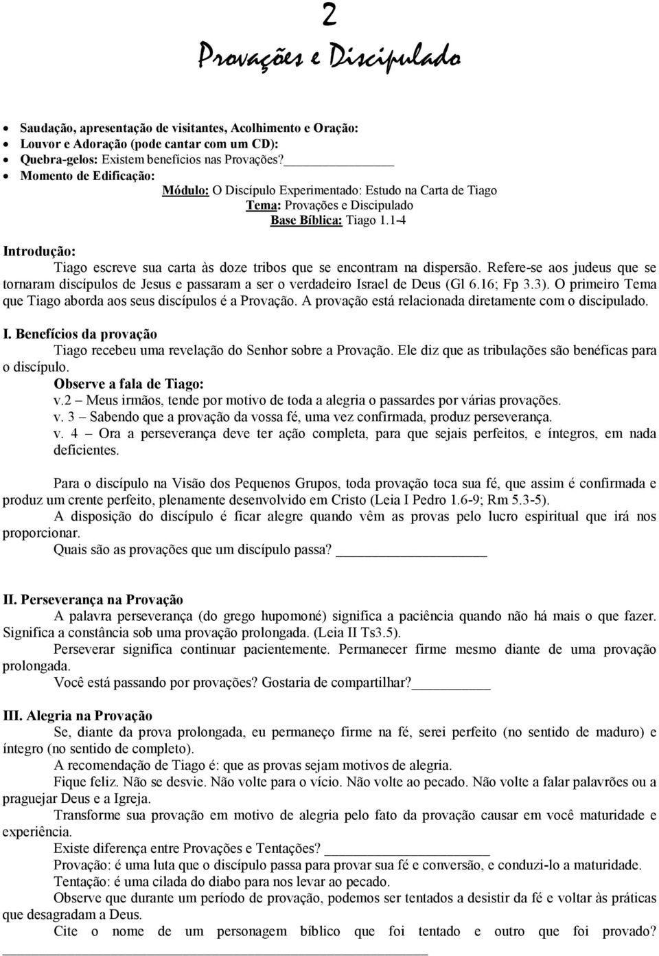 1-4 Introdução: Tiago escreve sua carta às doze tribos que se encontram na dispersão. Refere-se aos judeus que se tornaram discípulos de Jesus e passaram a ser o verdadeiro Israel de Deus (Gl 6.