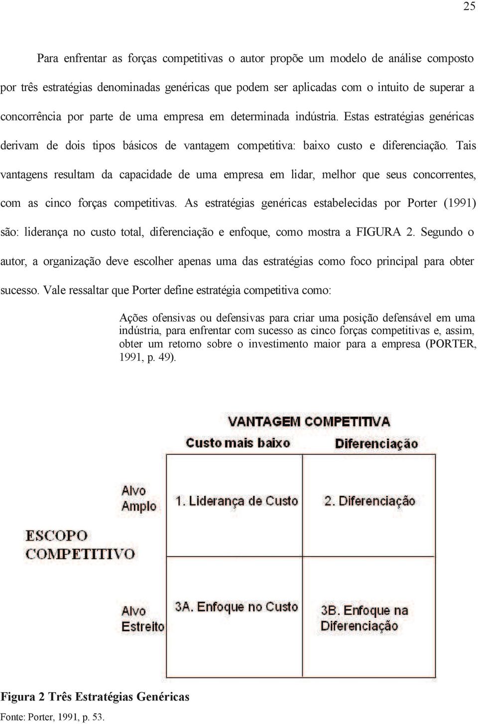 Tais vantagens resultam da capacidade de uma empresa em lidar, melhor que seus concorrentes, com as cinco forças competitivas.