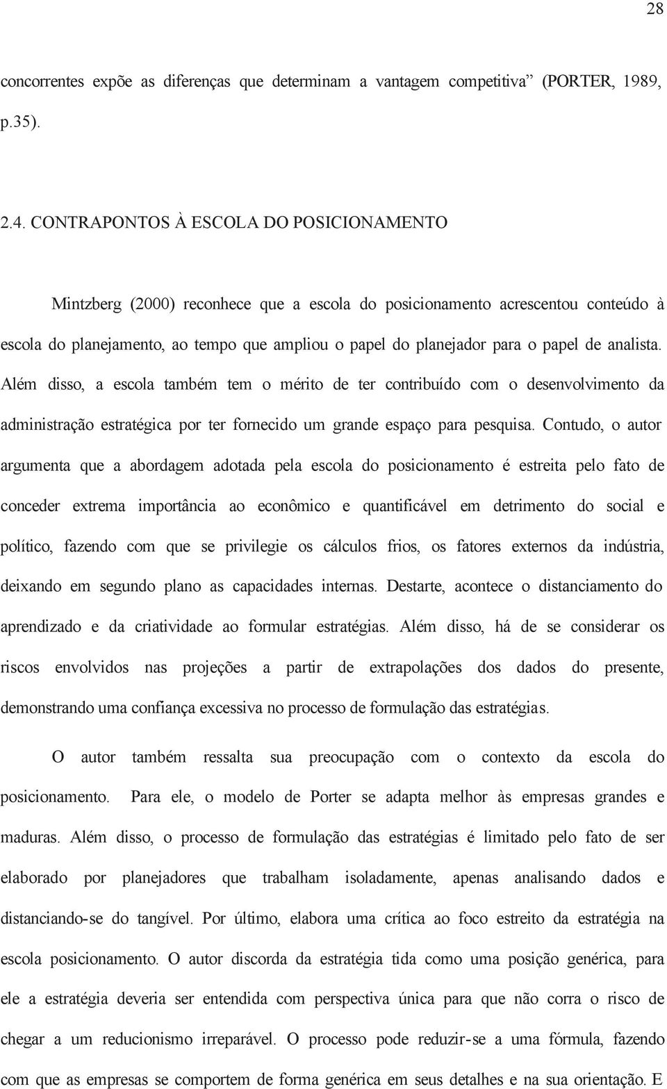 papel de analista. Além disso, a escola também tem o mérito de ter contribuído com o desenvolvimento da administração estratégica por ter fornecido um grande espaço para pesquisa.