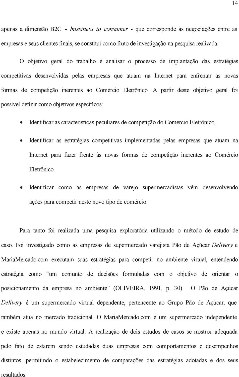 inerentes ao Comércio Eletrônico. A partir deste objetivo geral foi possível definir como objetivos específicos: Identificar as características peculiares de competição do Comércio Eletrônico.