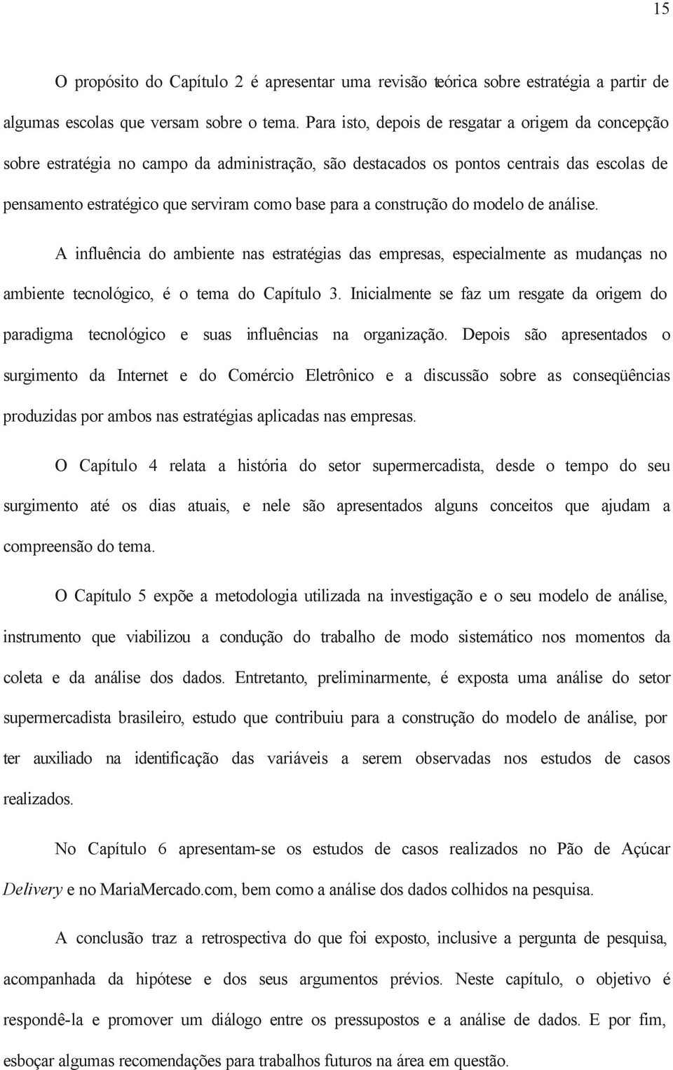 construção do modelo de análise. A influência do ambiente nas estratégias das empresas, especialmente as mudanças no ambiente tecnológico, é o tema do Capítulo 3.