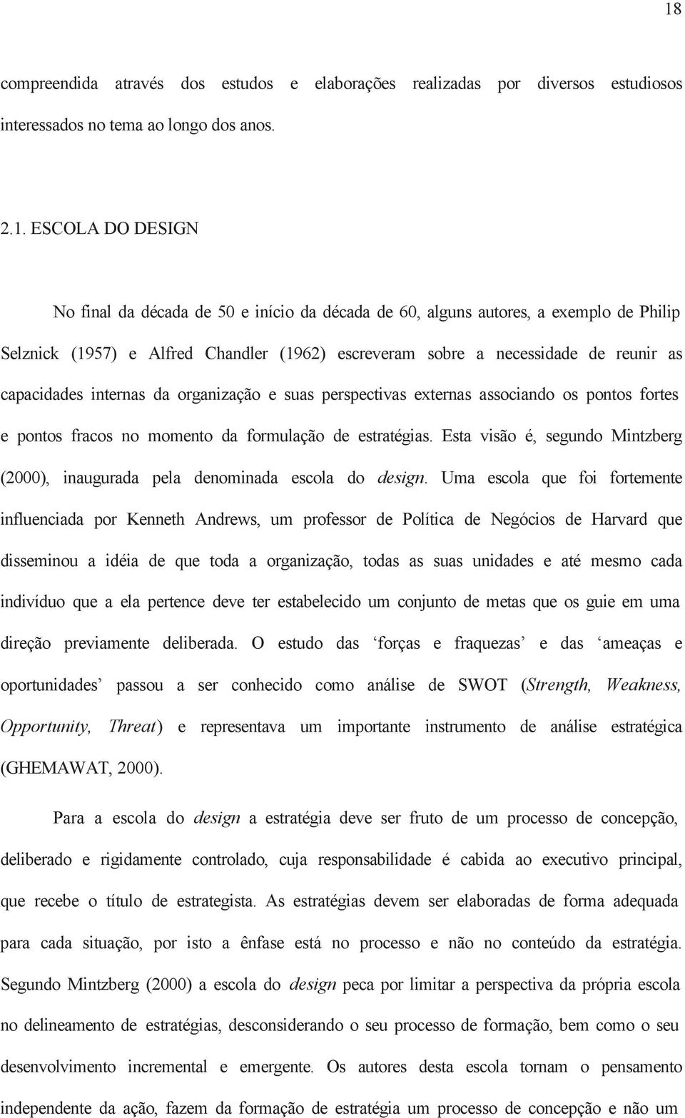 pontos fortes e pontos fracos no momento da formulação de estratégias. Esta visão é, segundo Mintzberg (2000), inaugurada pela denominada escola do design.