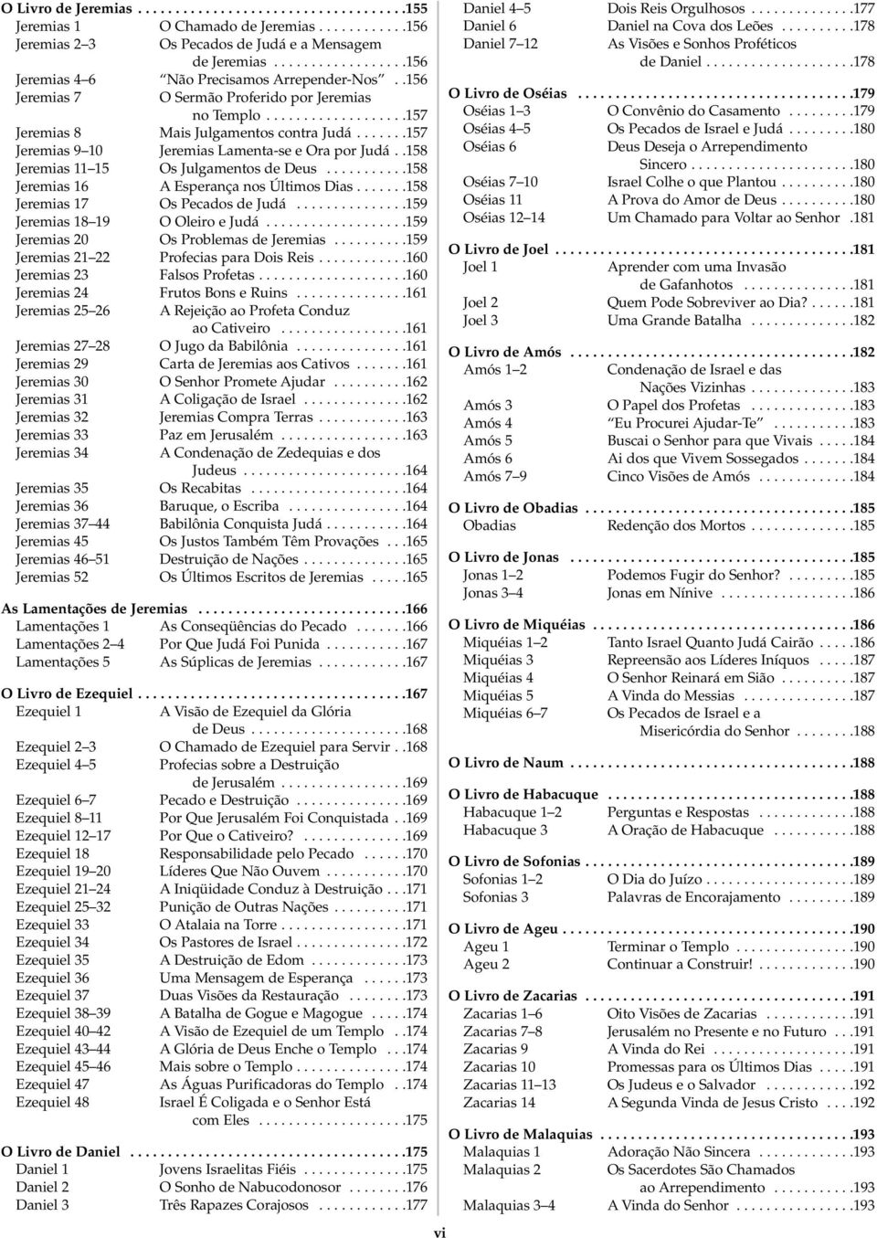 ......157 Jeremias 9 10 Jeremias Lamenta-se e Ora por Judá..158 Jeremias 11 15 Os Julgamentos de Deus...........158 Jeremias 16 Esperança nos Últimos Dias.......158 Jeremias 17 Os Pecados de Judá.