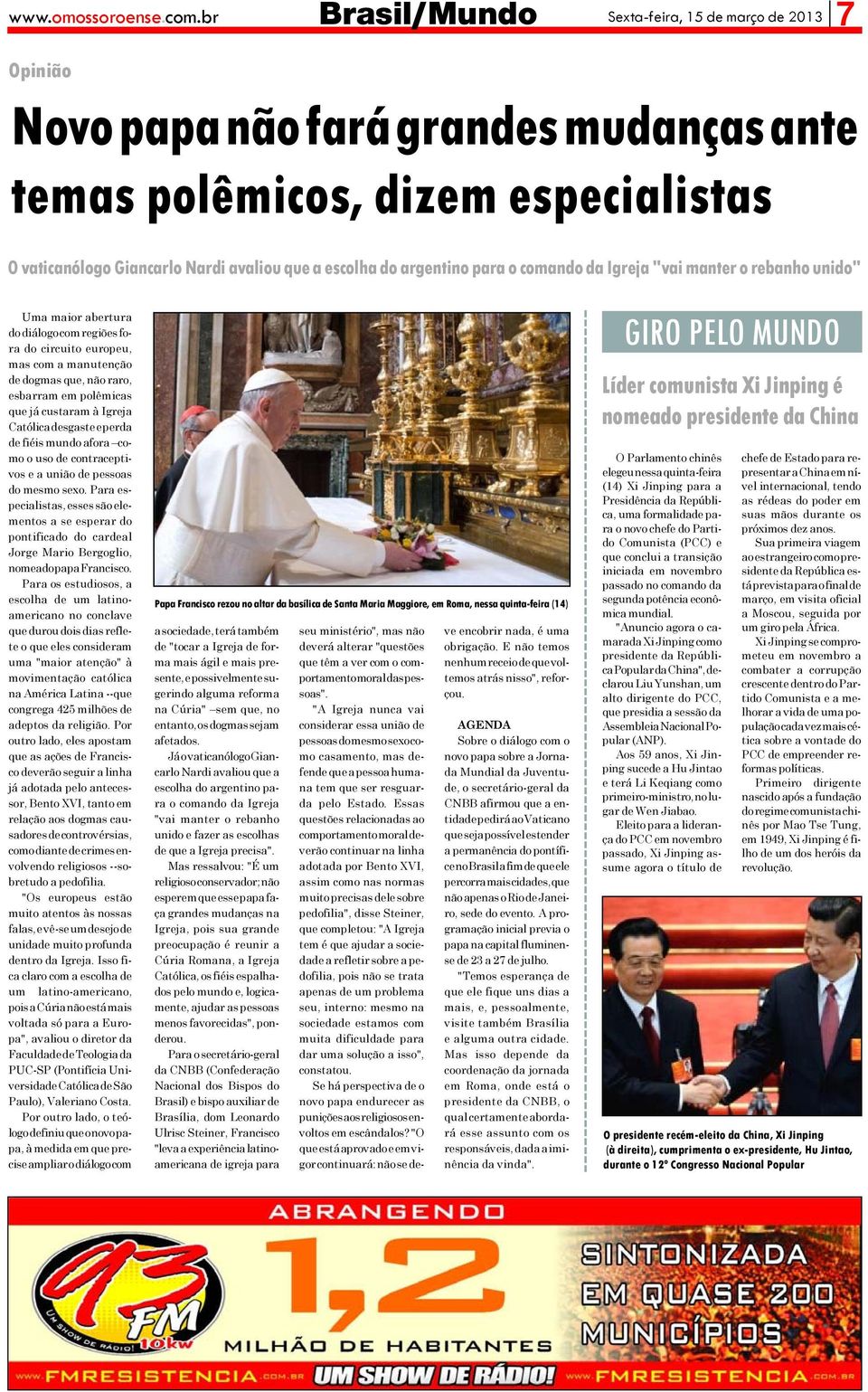 argentino para o comando da Igreja "vai manter o rebanho unido" Uma maior abertura do diálogo com regiões fora do circuito europeu, mas com a manutenção de dogmas que, não raro, esbarram em polêmicas