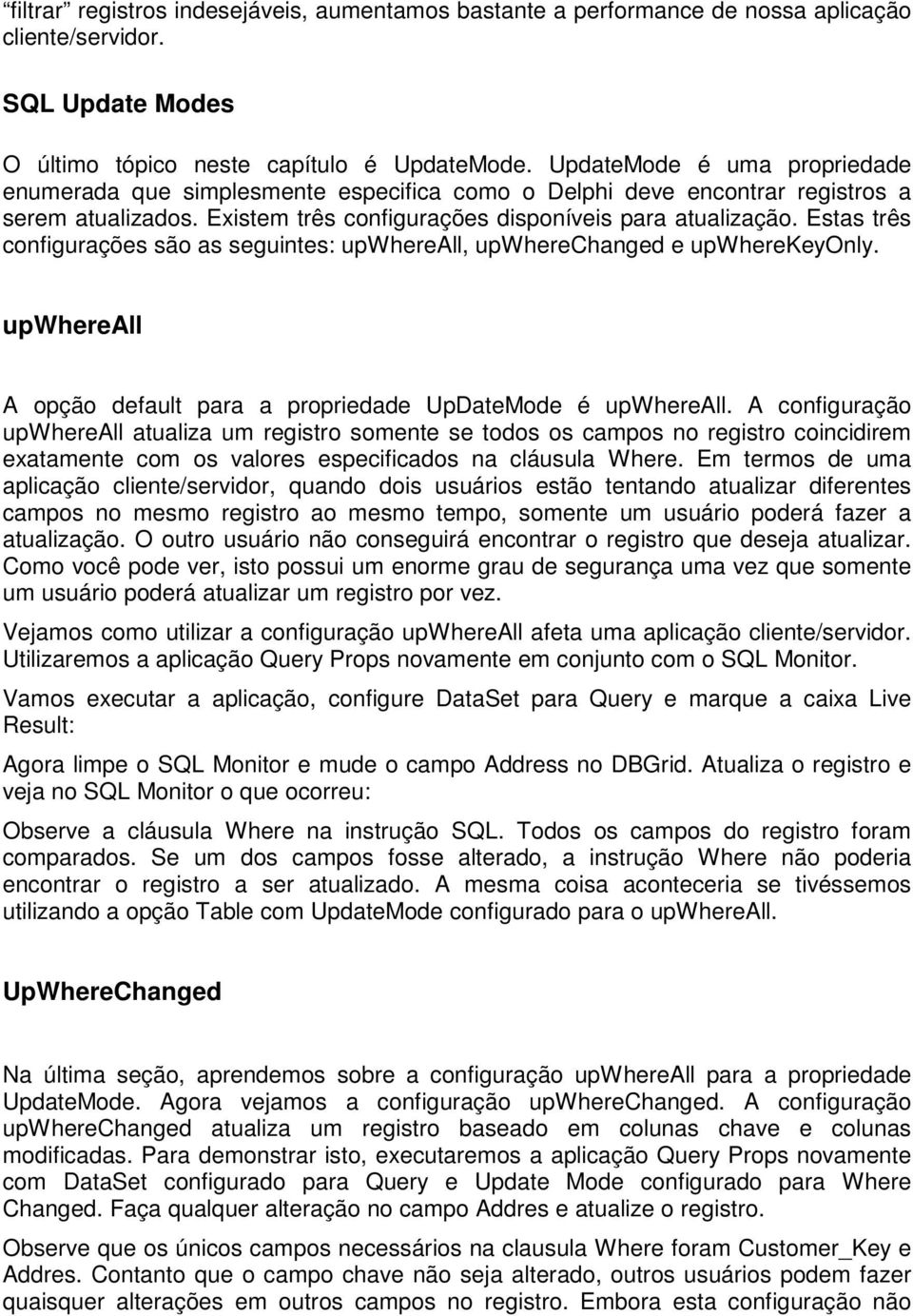 Estas três configurações são as seguintes: upwhereall, upwherechanged e upwherekeyonly. upwhereall A opção default para a propriedade UpDateMode é upwhereall.