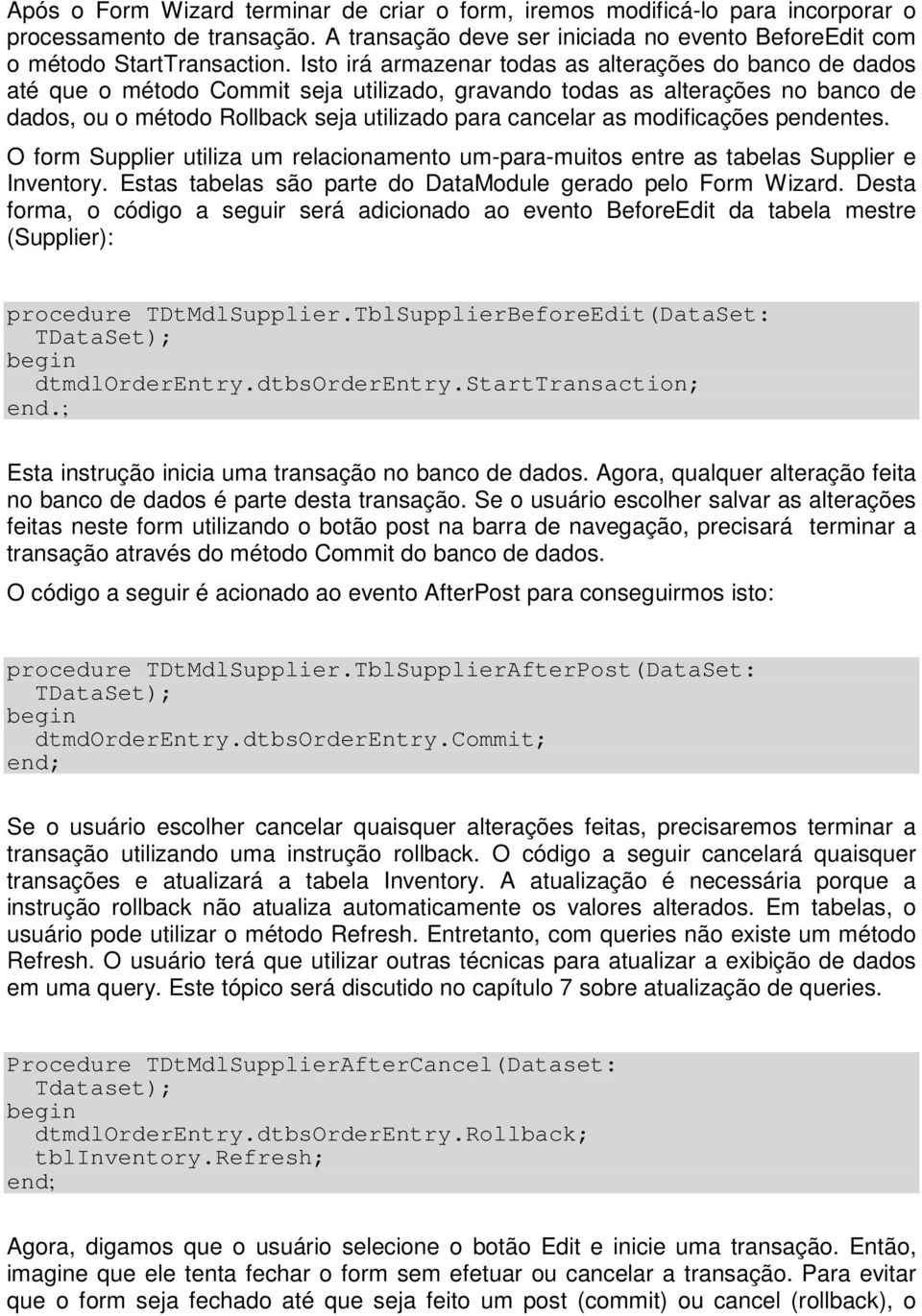 modificações pendentes. O form Supplier utiliza um relacionamento um-para-muitos entre as tabelas Supplier e Inventory. Estas tabelas são parte do DataModule gerado pelo Form Wizard.