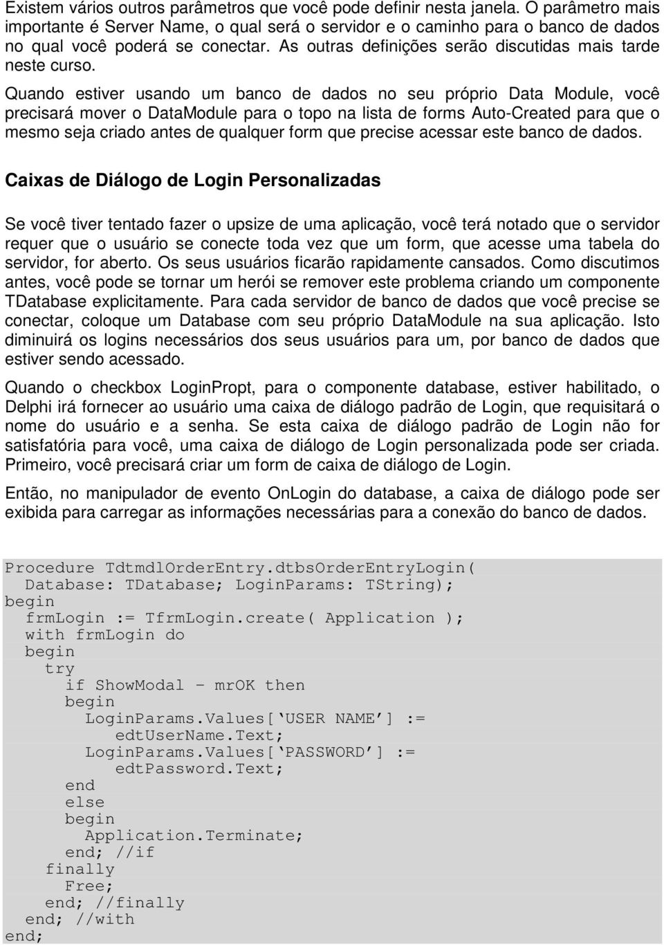 Quando estiver usando um banco de dados no seu próprio Data Module, você precisará mover o DataModule para o topo na lista de forms Auto-Created para que o mesmo seja criado antes de qualquer form