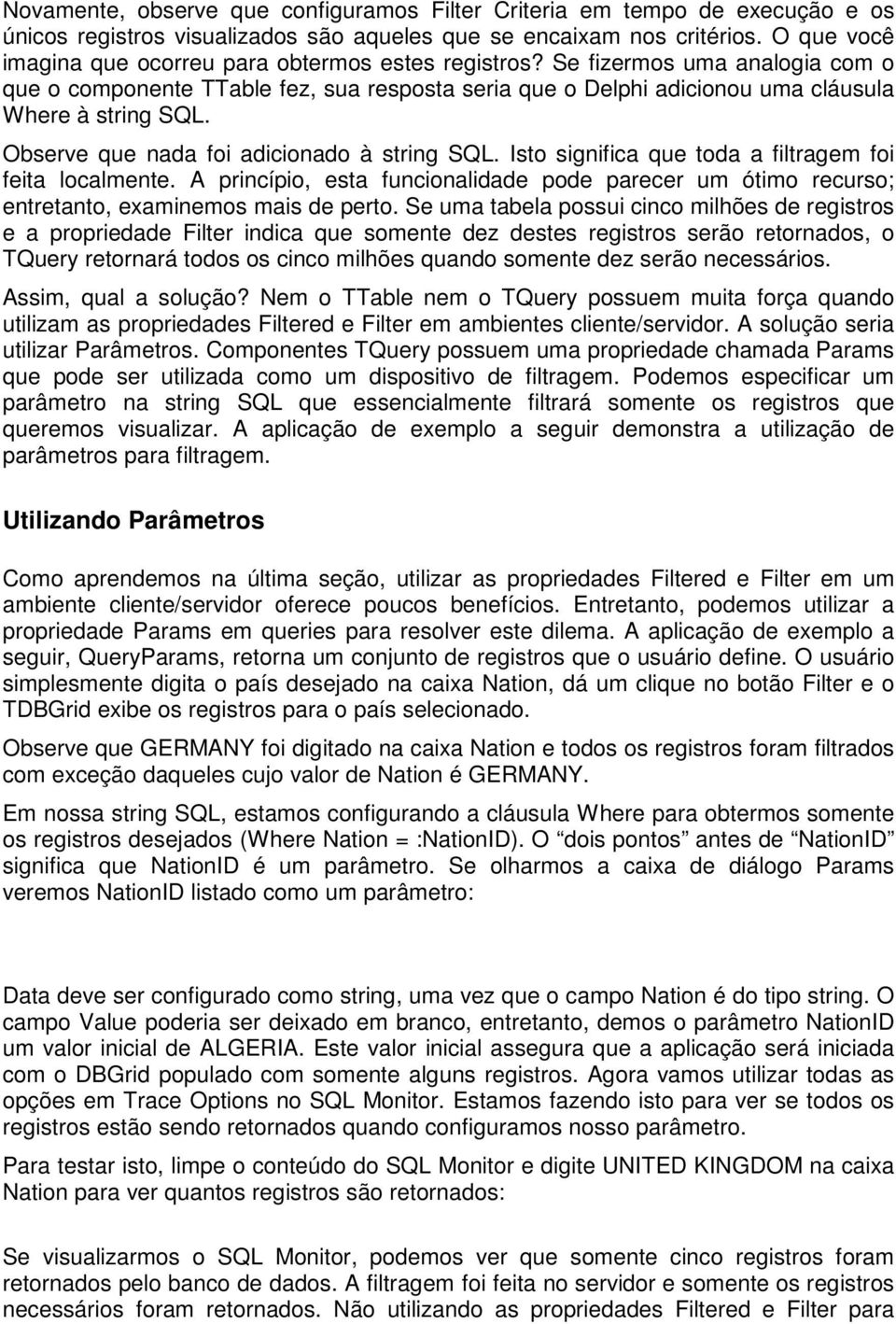 Observe que nada foi adicionado à string SQL. Isto significa que toda a filtragem foi feita localmente.