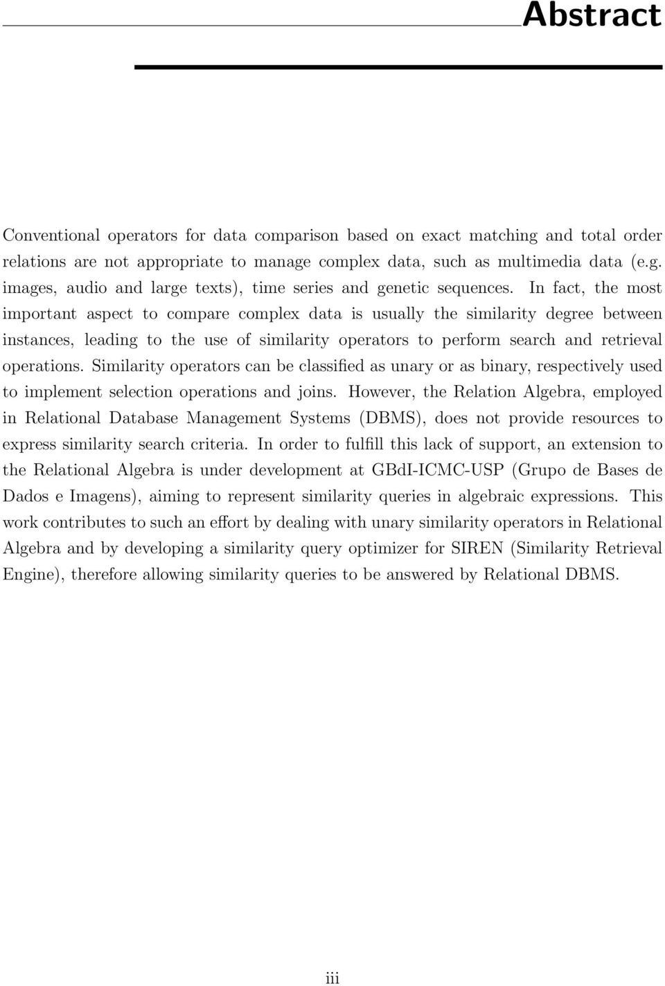 Similarity operators can be classified as unary or as binary, respectively used to implement selection operations and joins.