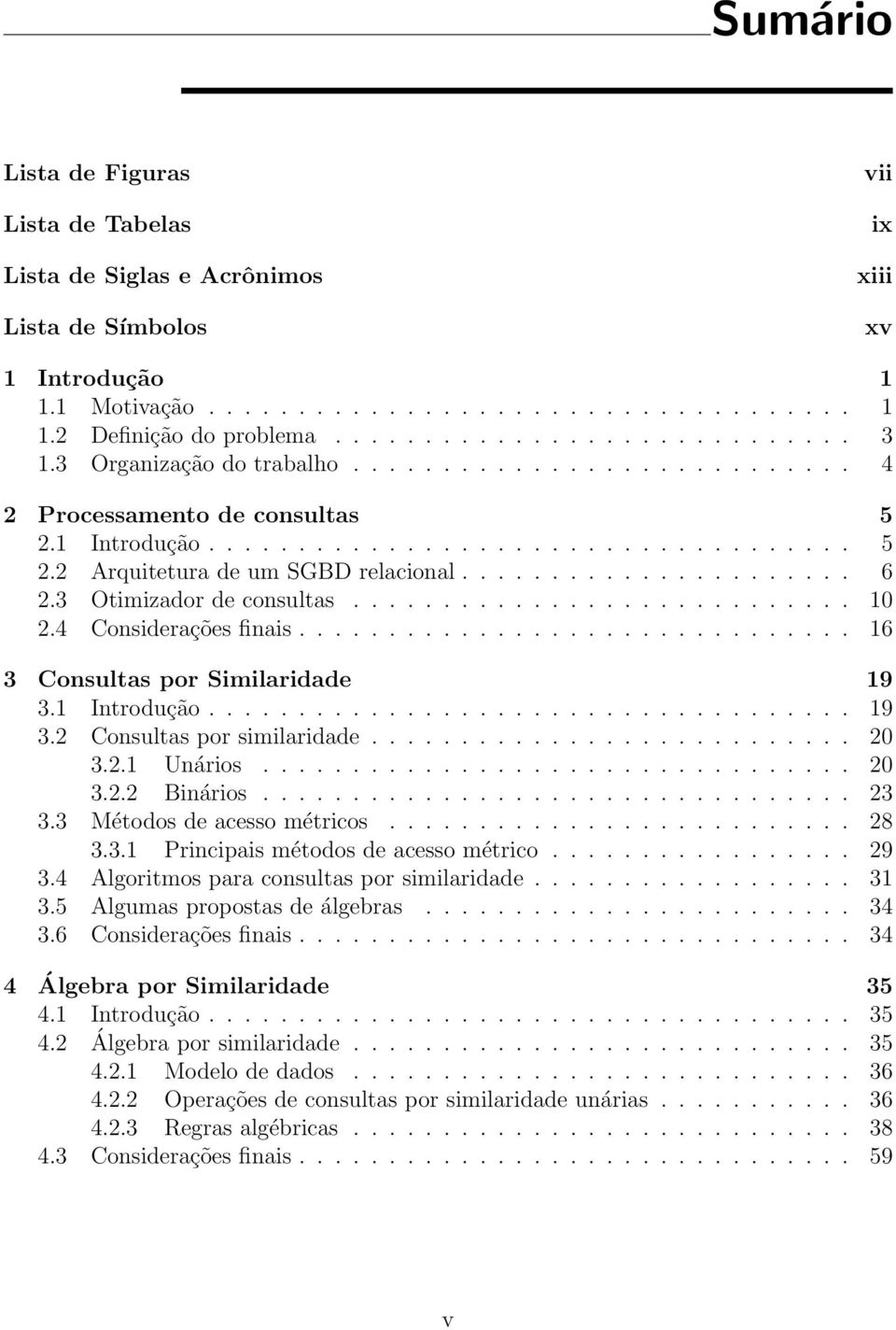 ..................... 6 2.3 Otimizador de consultas............................ 10 2.4 Considerações finais............................... 16 3 Consultas por Similaridade 19 3.