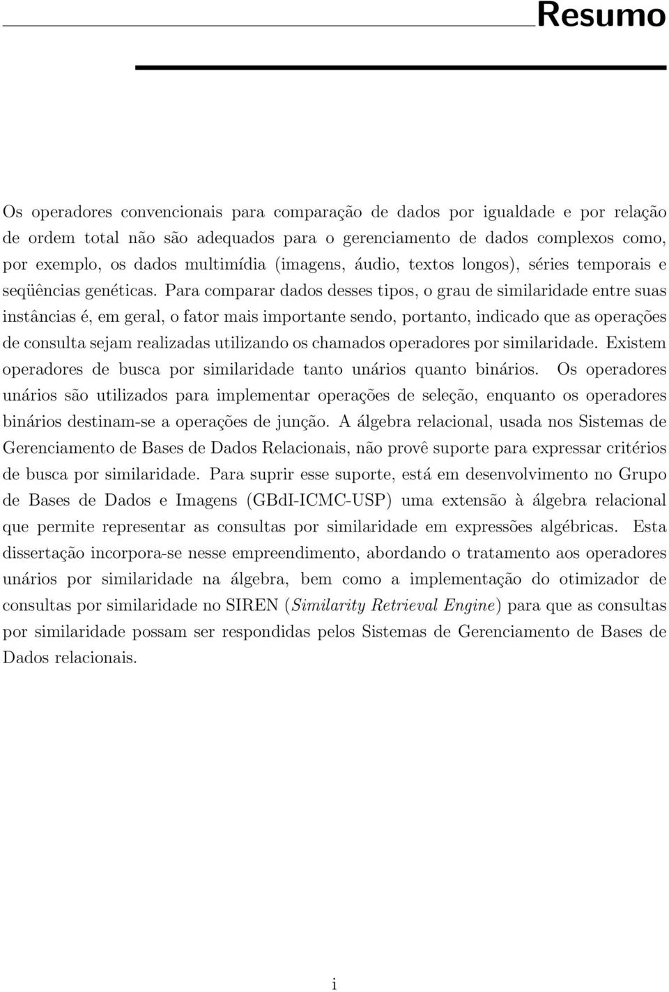 Para comparar dados desses tipos, o grau de similaridade entre suas instâncias é, em geral, o fator mais importante sendo, portanto, indicado que as operações de consulta sejam realizadas utilizando