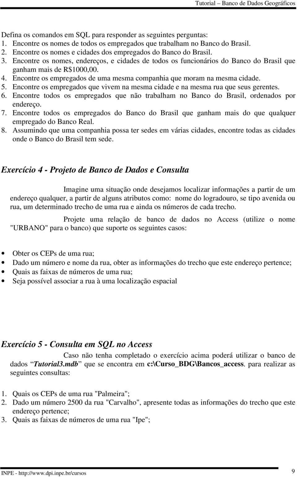 Encontre os empregados de uma mesma companhia que moram na mesma cidade. 5. Encontre os empregados que vivem na mesma cidade e na mesma rua que seus gerentes. 6.