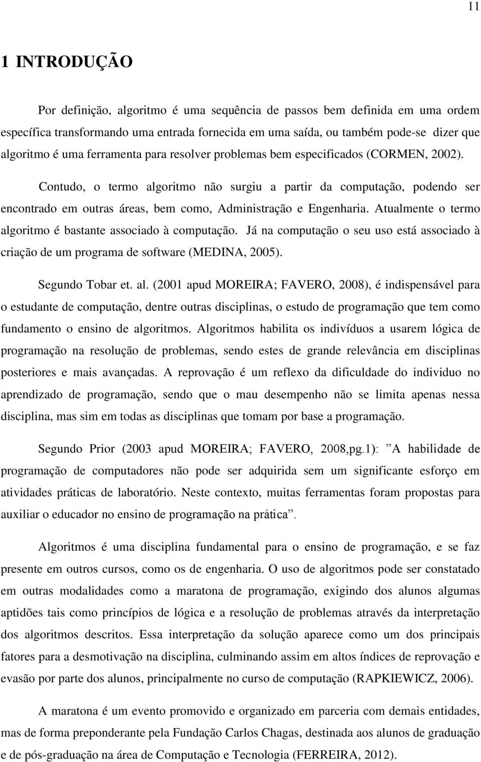 Contudo, o termo algoritmo não surgiu a partir da computação, podendo ser encontrado em outras áreas, bem como, Administração e Engenharia.