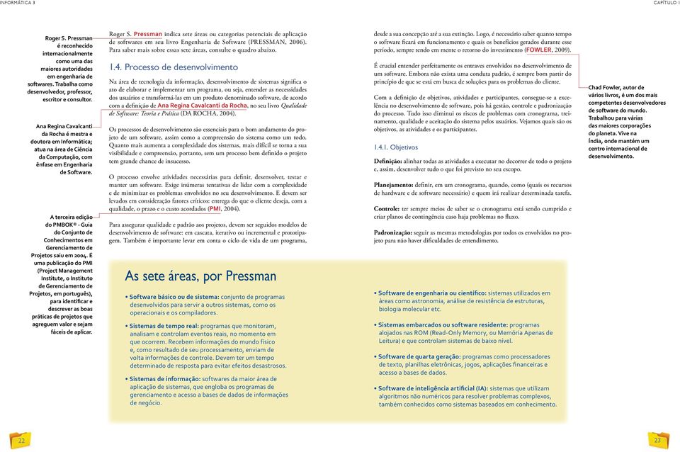 A terceira edição do PMBOK - Guia do Conjunto de Conhecimentos em Gerenciamento de Projetos saiu em 2004.