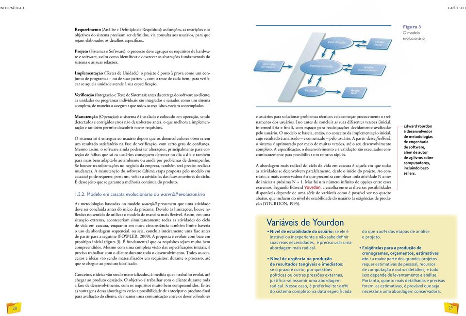 Projeto (Sistemas e Software): o processo deve agrupar os requisitos de hardware e software, assim como identificar e descrever as abstrações fundamentais do sistema e as suas relações.