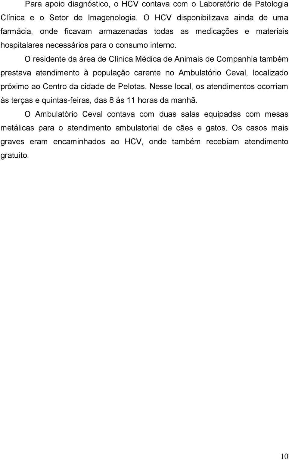 O residente da área de Clínica Médica de Animais de Companhia também prestava atendimento à população carente no Ambulatório Ceval, localizado próximo ao Centro da cidade de Pelotas.