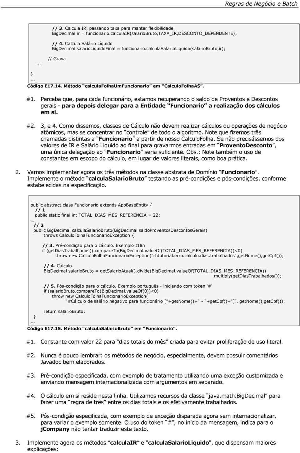 Perceba que, para cada funcionário, estamos recuperando o saldo de Proventos e Descontos gerais - para depois delegar para a Entidade Funcionario a realização dos cálculos em si. #2. 3, e 4.