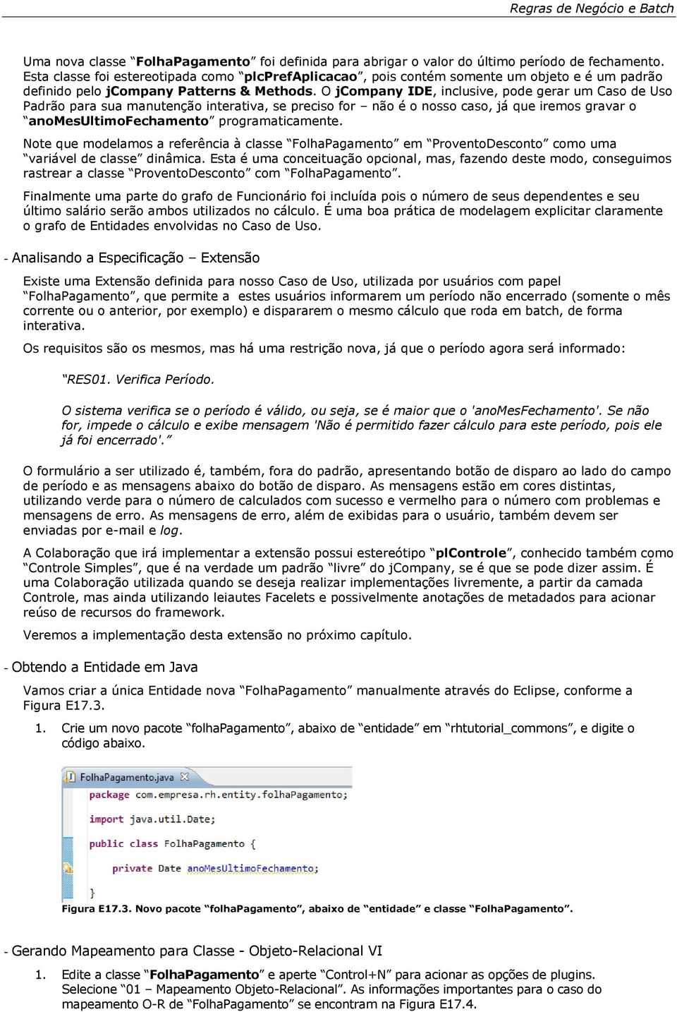 O jcompany IDE, inclusive, pode gerar um Caso de Uso Padrão para sua manutenção interativa, se preciso for não é o nosso caso, já que iremos gravar o anomesultimofechamento programaticamente.