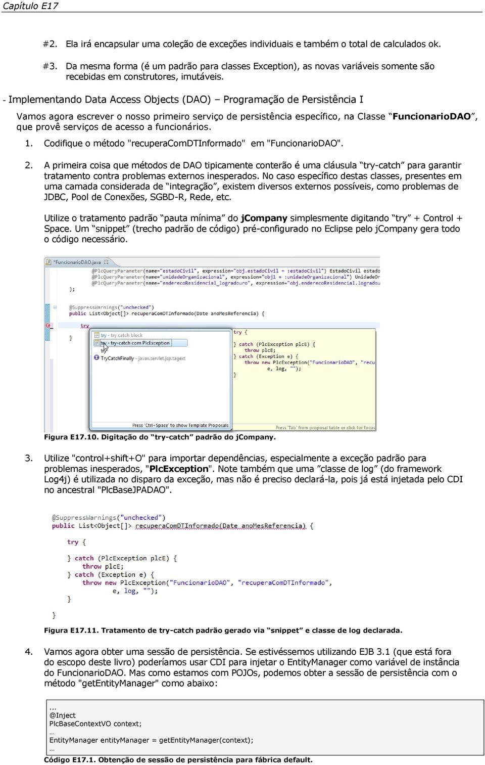 - Implementando Data Access Objects (DAO) Programação de Persistência I Vamos agora escrever o nosso primeiro serviço de persistência específico, na Classe FuncionarioDAO, que provê serviços de