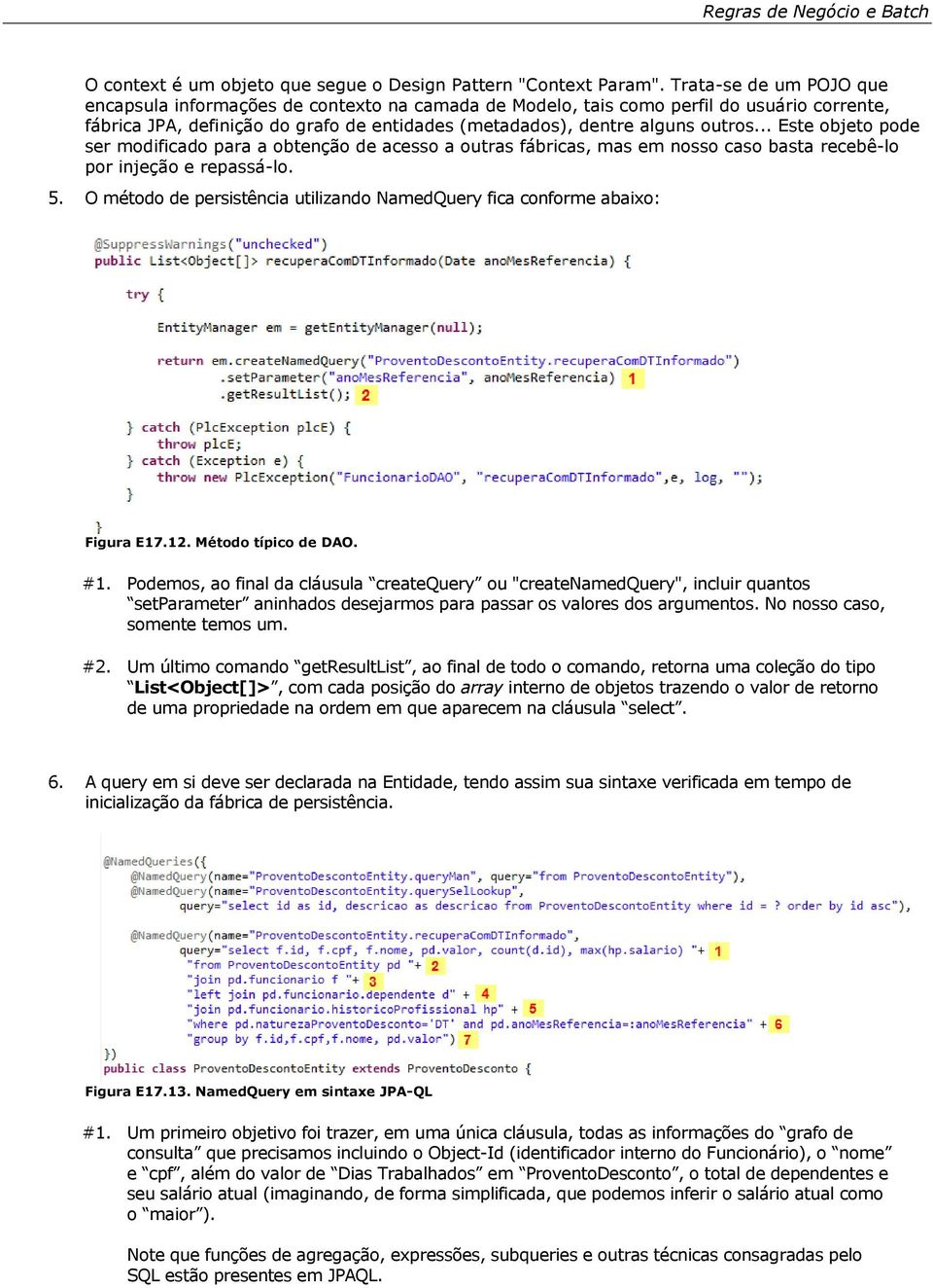 Este objeto pode ser modificado para a obtenção de acesso a outras fábricas, mas em nosso caso basta recebê-lo por injeção e repassá-lo. 5.