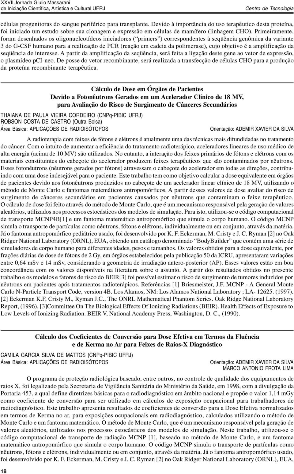 Primeiramente, foram desenhados os oligonucleotídeos iniciadores ( primers ) correspondentes à seqüência genômica da variante 3 do G-CSF humano para a realização de PCR (reação em cadeia da