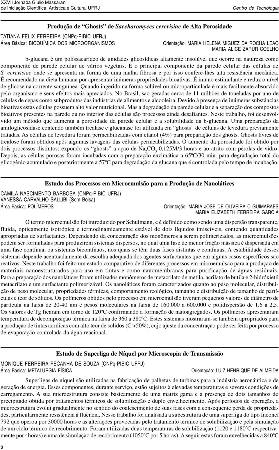 É o principal componente da parede celular das células de S. cerevisiae onde se apresenta na forma de uma malha fibrosa e por isso confere-lhes alta resistência mecânica.