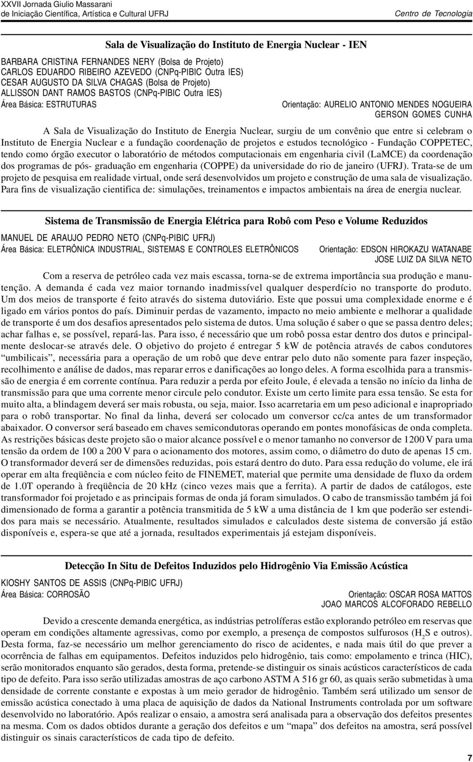 Instituto de Energia Nuclear, surgiu de um convênio que entre si celebram o Instituto de Energia Nuclear e a fundação coordenação de projetos e estudos tecnológico - Fundação COPPETEC, tendo como