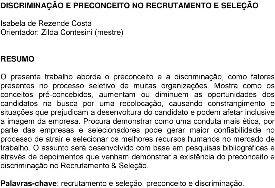 Mostra como os conceitos pré-concebidos, aumentam ou diminuem as oportunidades dos candidatos na busca por uma recolocação, causando constrangimento e situações que prejudicam a desenvoltura do