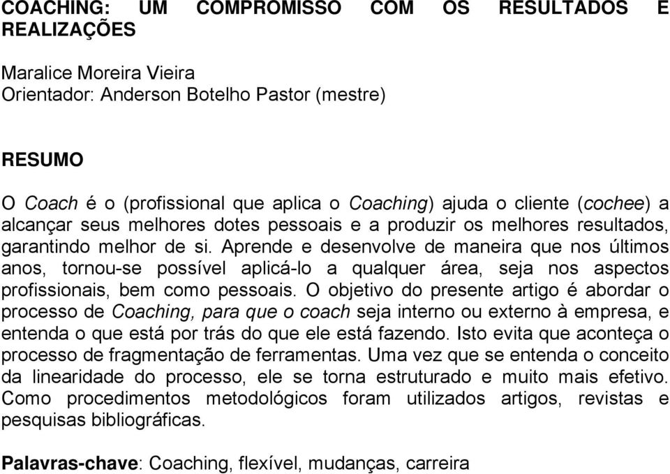 Aprende e desenvolve de maneira que nos últimos anos, tornou-se possível aplicá-lo a qualquer área, seja nos aspectos profissionais, bem como pessoais.