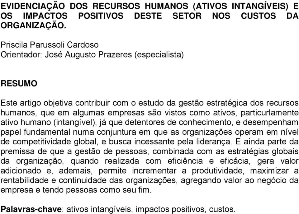 como ativos, particurlamente ativo humano (intangível), já que detentores de conhecimento, e desempenham papel fundamental numa conjuntura em que as organizações operam em nível de competitividade