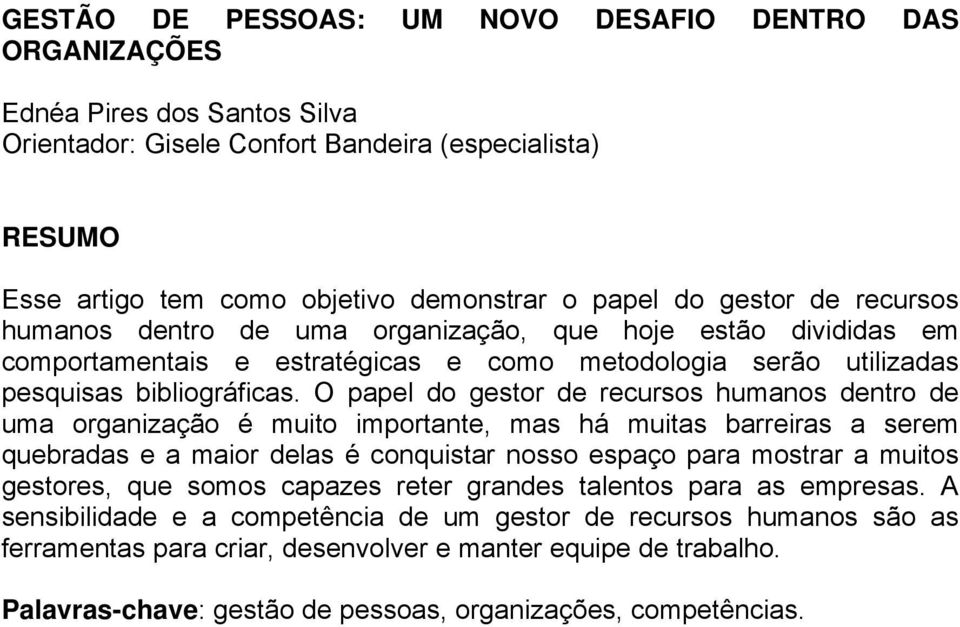 O papel do gestor de recursos humanos dentro de uma organização é muito importante, mas há muitas barreiras a serem quebradas e a maior delas é conquistar nosso espaço para mostrar a muitos gestores,