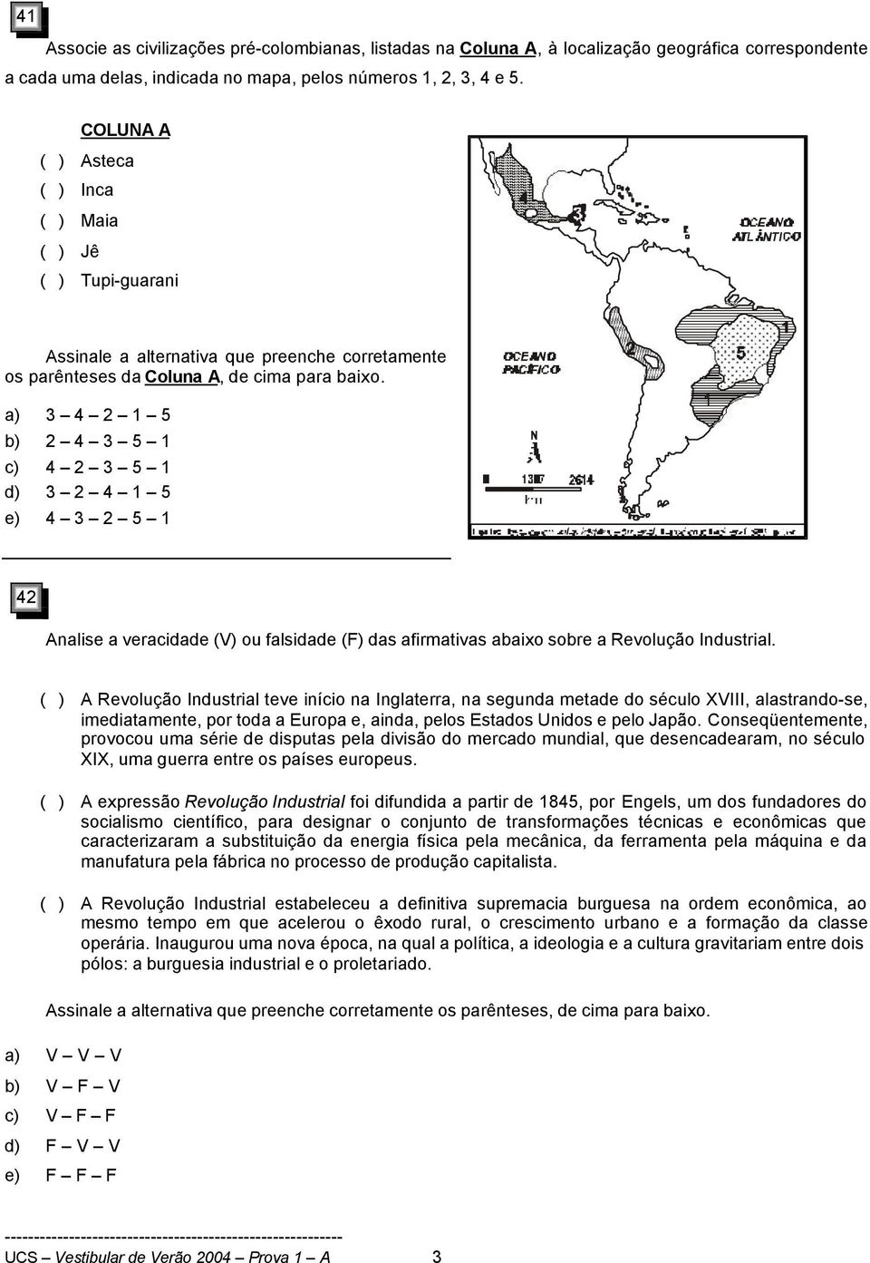 a) 3 4 2 1 5 b) 2 4 3 5 1 c) 4 2 3 5 1 d) 3 2 4 1 5 e) 4 3 2 5 1 42 Analise a veracidade (V) ou falsidade (F) das afirmativas abaixo sobre a Revolução Industrial.