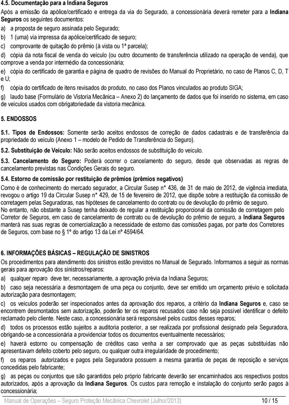 veículo (ou outro documento de transferência utilizado na operação de venda), que comprove a venda por intermédio da concessionária; e) cópia do certificado de garantia e página de quadro de revisões