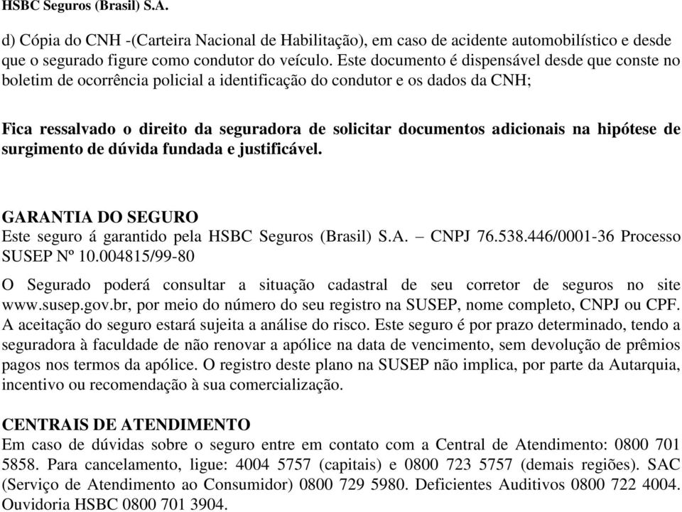 adicionais na hipótese de surgimento de dúvida fundada e justificável. GARANTIA DO SEGURO Este seguro á garantido pela HSBC Seguros (Brasil) S.A. CNPJ 76.538.446/0001-36 Processo SUSEP Nº 10.