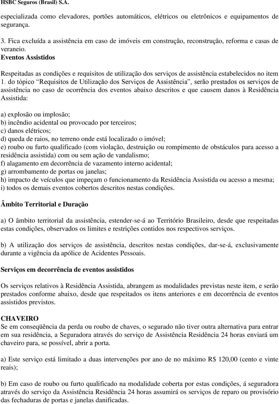 Eventos Assistidos Respeitadas as condições e requisitos de utilização dos serviços de assistência estabelecidos no item 1.