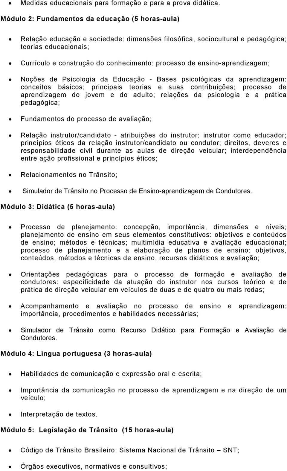 de ensino-aprendizagem; Noções de Psicologia da Educação - Bases psicológicas da aprendizagem: conceitos básicos; principais teorias e suas contribuições; processo de aprendizagem do jovem e do