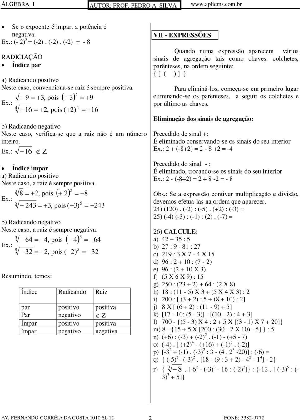 8 2, pois 2 8 24, pois ( ) 24 b) Radicando negativo Neste caso, a raiz é sempre negativa.