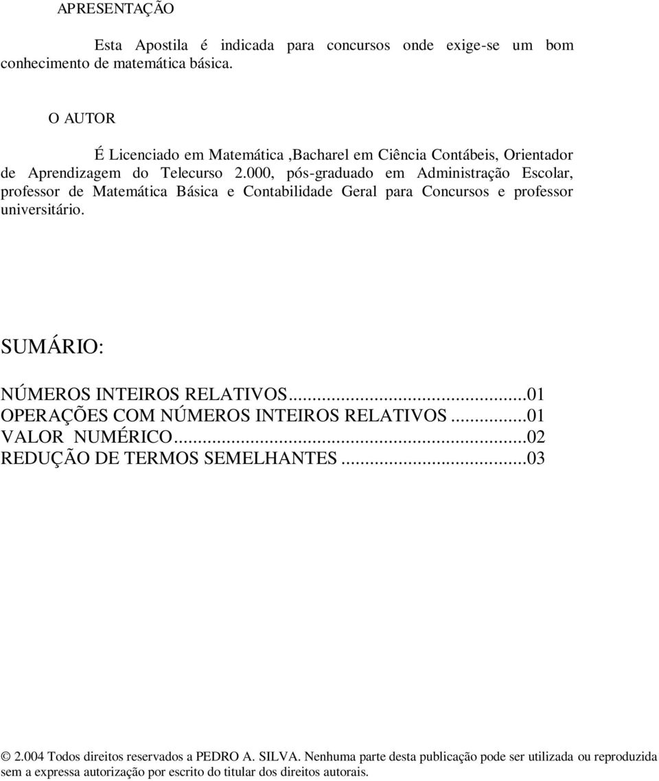 000, pós-graduado em Administração Escolar, professor de Matemática Básica e Contabilidade Geral para Concursos e professor universitário.