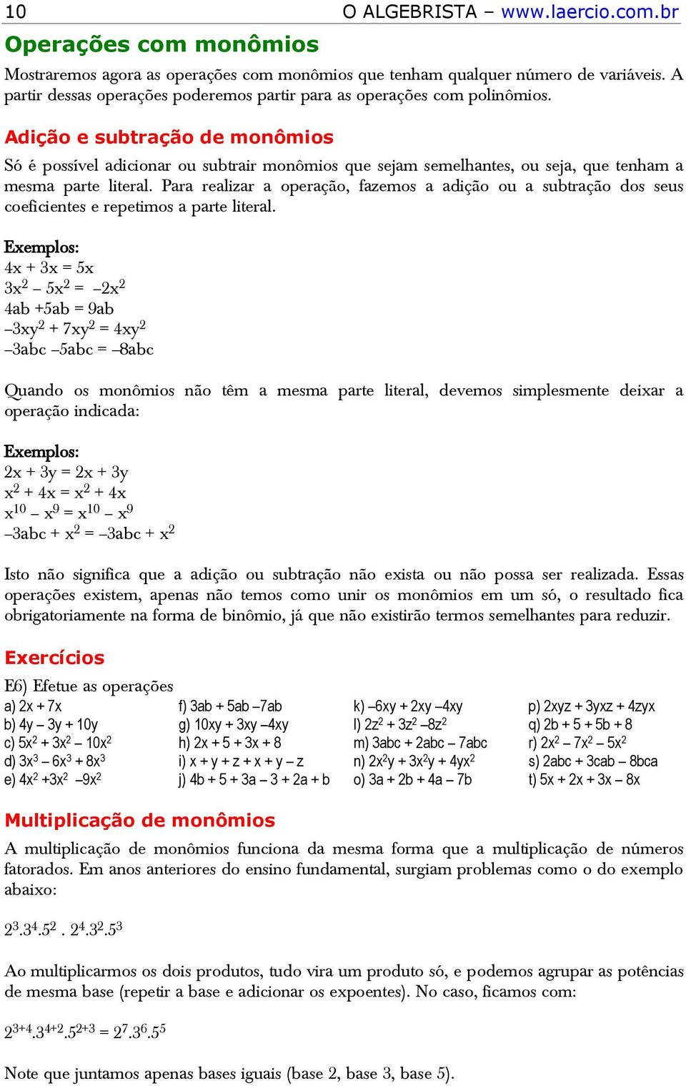 Adição e subtração de monômios Só é possível adicionar ou subtrair monômios que sejam semelhantes, ou seja, que tenham a mesma parte literal.