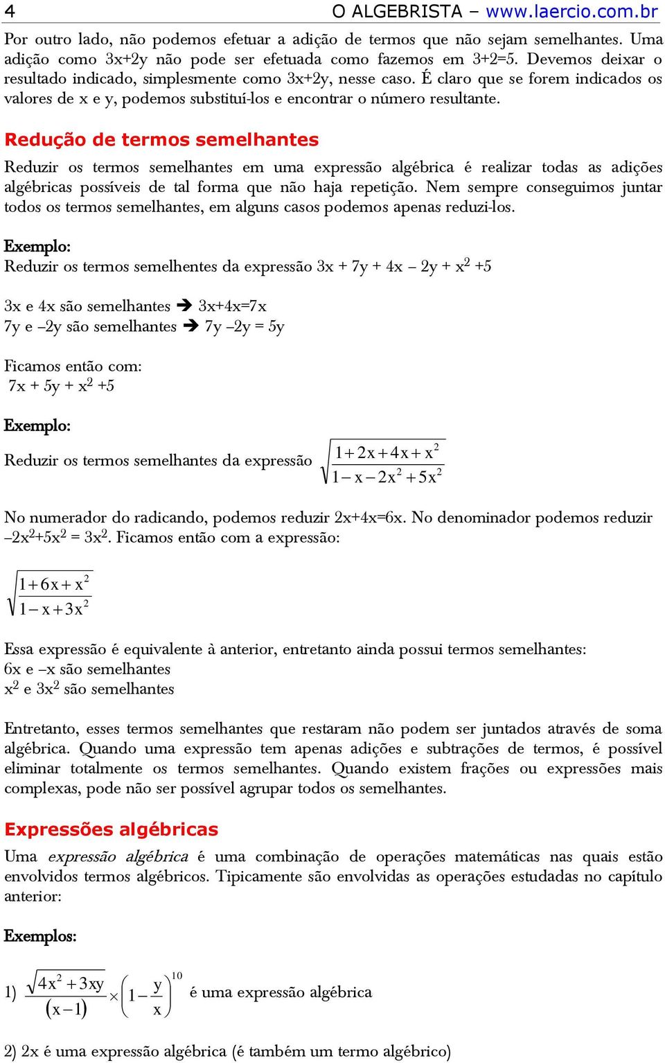 Redução de termos semelhantes Reduzir os termos semelhantes em uma epressão algébrica é realizar todas as adições algébricas possíveis de tal forma que não haja repetição.