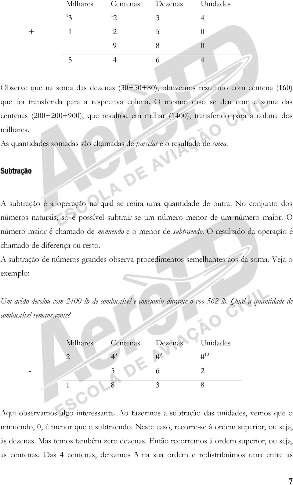 Subtração A subtração é a operação na qual se retira uma quantidade de outra. No conjunto dos números naturais, só é possível subtrair-se um número menor de um número maior.