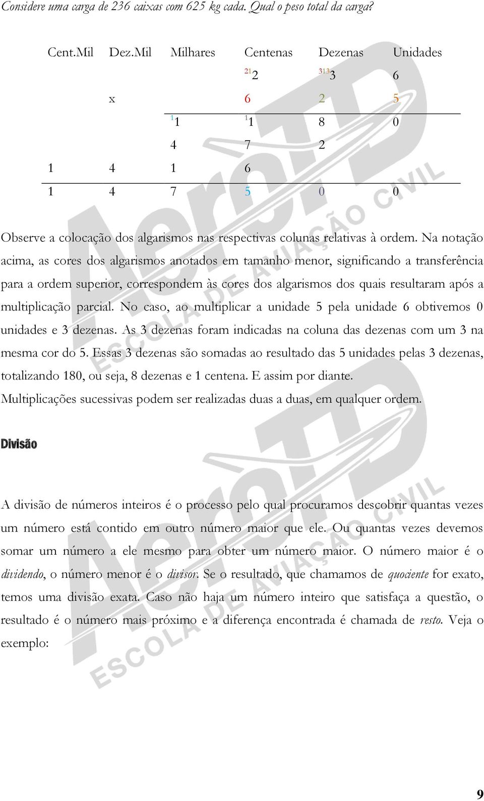 Na notação acima, as cores dos algarismos anotados em tamanho menor, significando a transferência para a ordem superior, correspondem às cores dos algarismos dos quais resultaram após a multiplicação