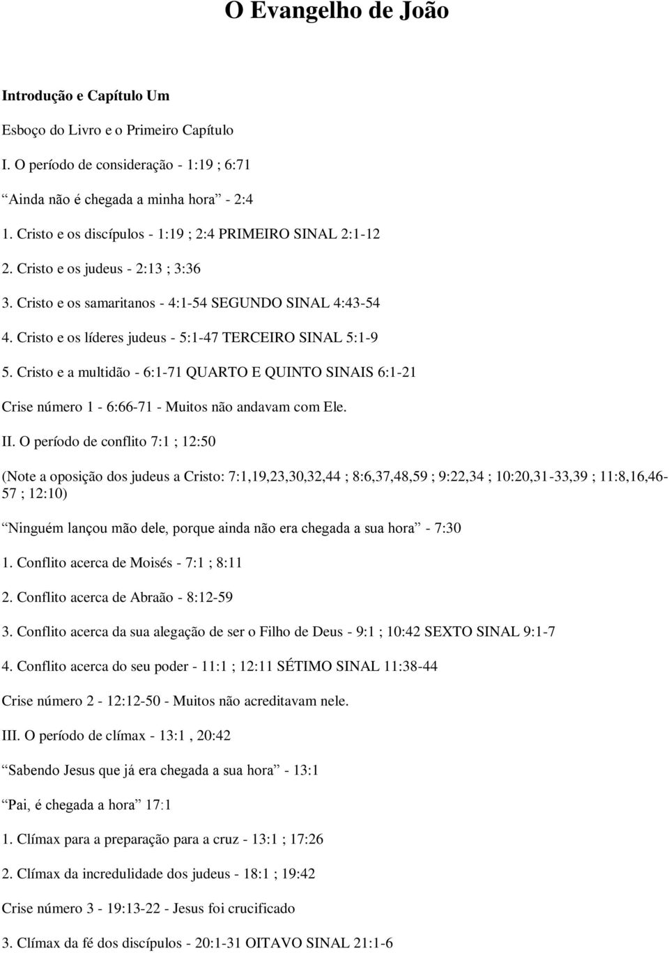 Cristo e os líderes judeus - 5:1-47 TERCEIRO SINAL 5:1-9 5. Cristo e a multidão - 6:1-71 QUARTO E QUINTO SINAIS 6:1-21 Crise número 1-6:66-71 - Muitos não andavam com Ele. II.