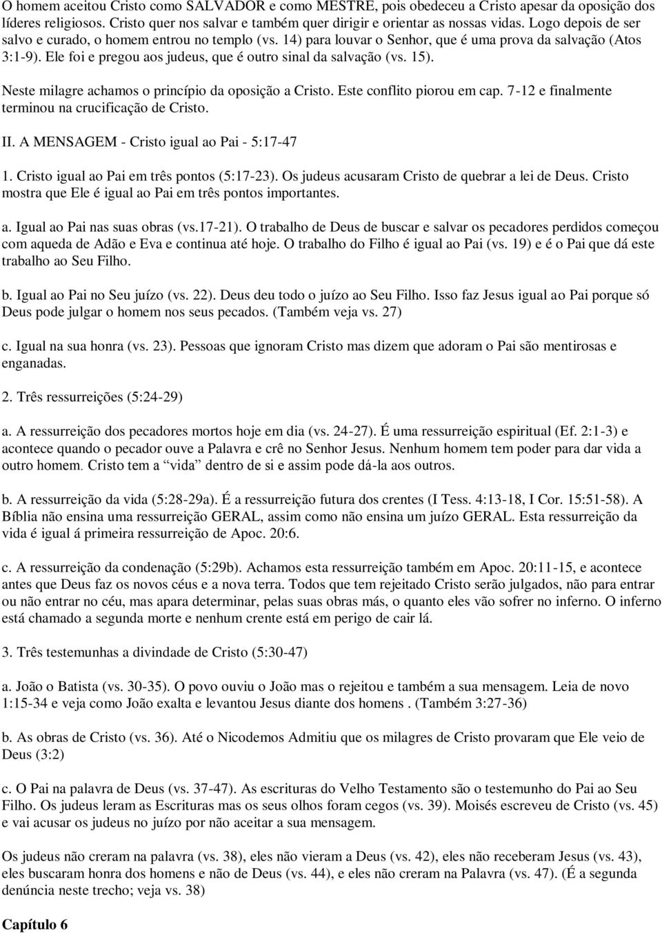 15). Neste milagre achamos o princípio da oposição a Cristo. Este conflito piorou em cap. 7-12 e finalmente terminou na crucificação de Cristo. II. A MENSAGEM - Cristo igual ao Pai - 5:17-47 1.