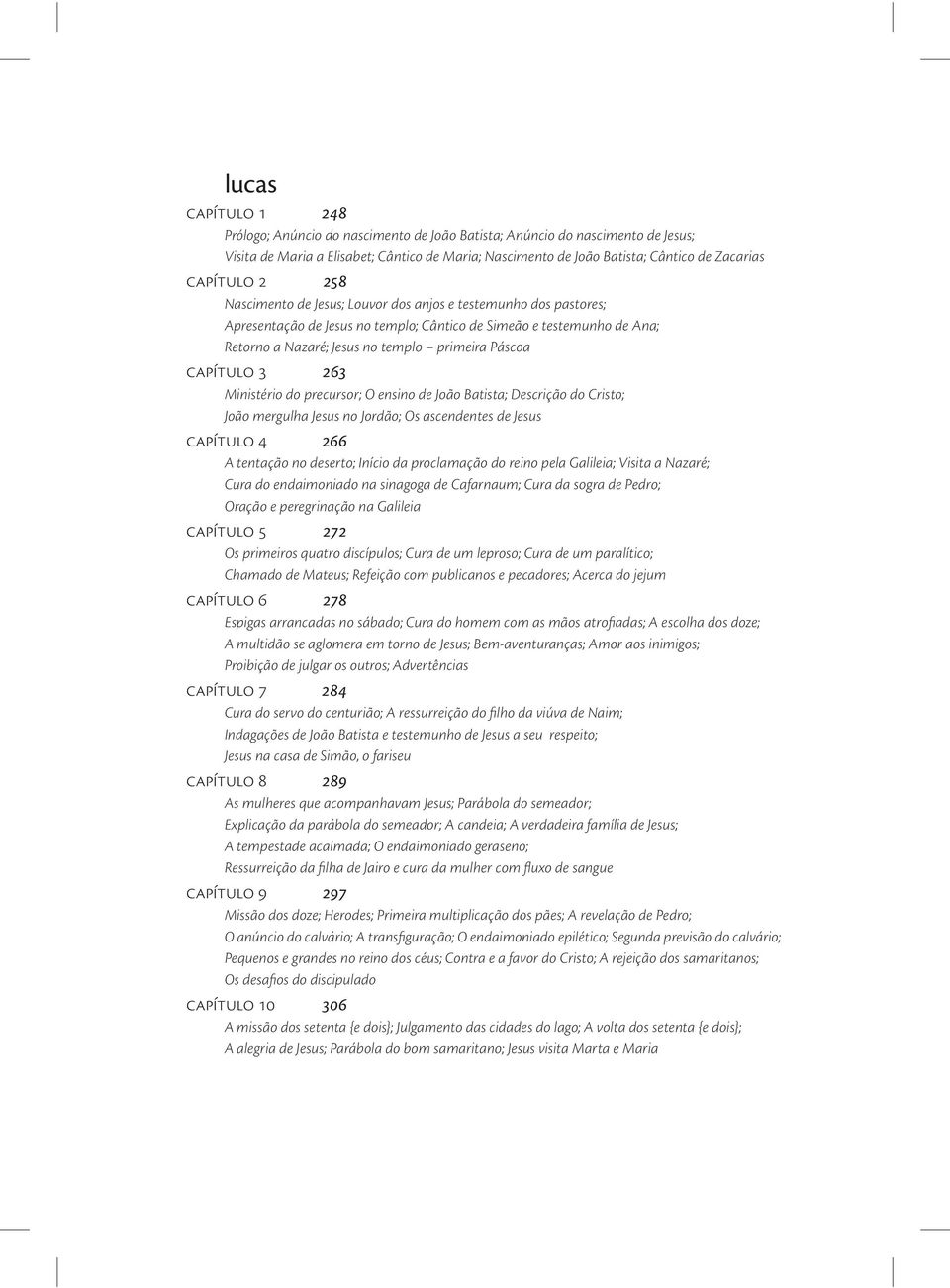 Páscoa capítulo 3 263 Ministério do precursor; O ensino de João Batista; Descrição do Cristo; João mergulha Jesus no Jordão; Os ascendentes de Jesus capítulo 4 266 A tentação no deserto; Início da